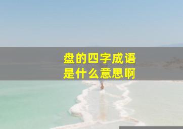 盘的四字成语是什么意思啊