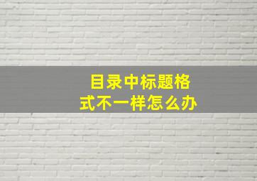 目录中标题格式不一样怎么办