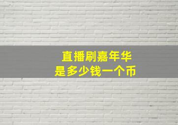 直播刷嘉年华是多少钱一个币