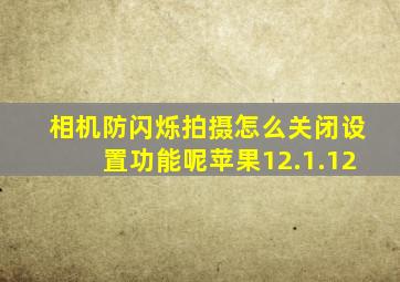 相机防闪烁拍摄怎么关闭设置功能呢苹果12.1.12