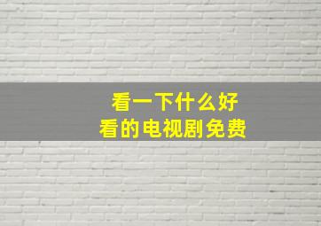 看一下什么好看的电视剧免费