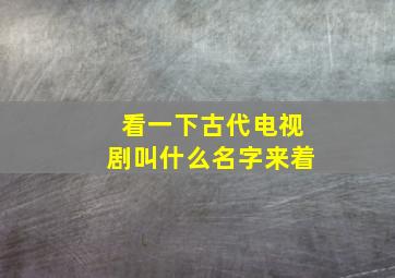 看一下古代电视剧叫什么名字来着