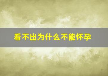 看不出为什么不能怀孕