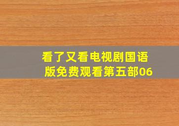 看了又看电视剧国语版免费观看第五部06