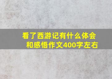 看了西游记有什么体会和感悟作文400字左右