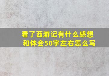 看了西游记有什么感想和体会50字左右怎么写