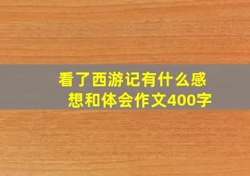 看了西游记有什么感想和体会作文400字