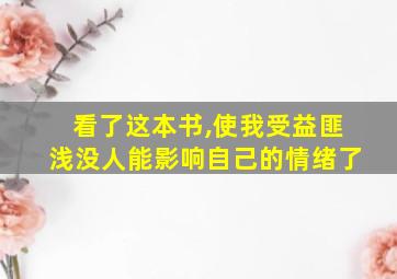 看了这本书,使我受益匪浅没人能影响自己的情绪了