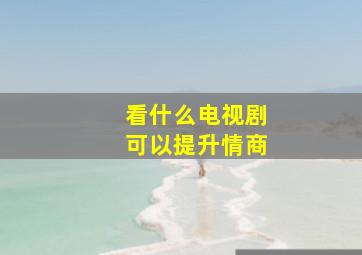 看什么电视剧可以提升情商