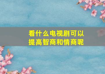 看什么电视剧可以提高智商和情商呢