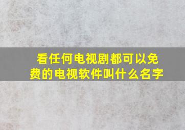 看任何电视剧都可以免费的电视软件叫什么名字