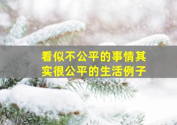 看似不公平的事情其实很公平的生活例子