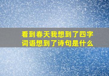 看到春天我想到了四字词语想到了诗句是什么