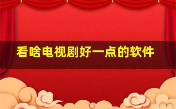 看啥电视剧好一点的软件