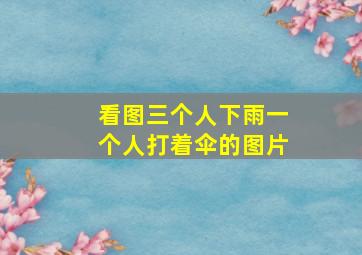 看图三个人下雨一个人打着伞的图片