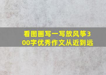 看图画写一写放风筝300字优秀作文从近到远