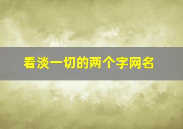 看淡一切的两个字网名