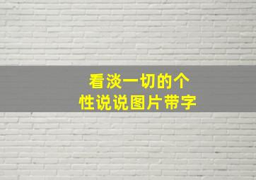 看淡一切的个性说说图片带字