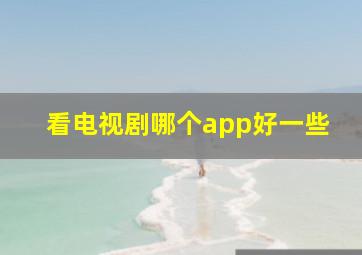 看电视剧哪个app好一些