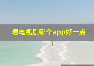 看电视剧哪个app好一点