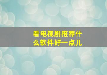 看电视剧推荐什么软件好一点儿