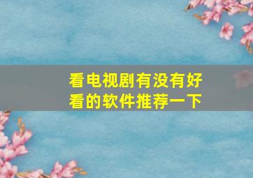 看电视剧有没有好看的软件推荐一下