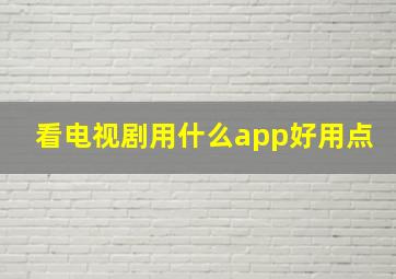 看电视剧用什么app好用点