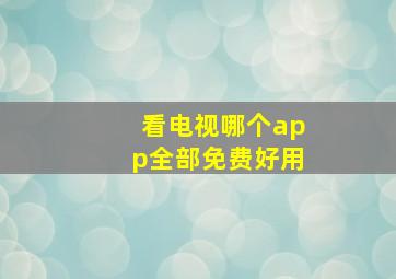 看电视哪个app全部免费好用