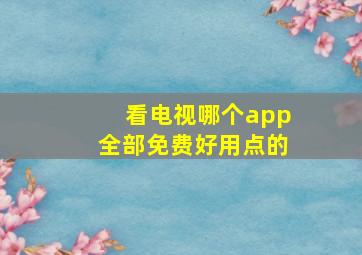 看电视哪个app全部免费好用点的