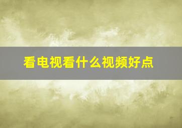 看电视看什么视频好点