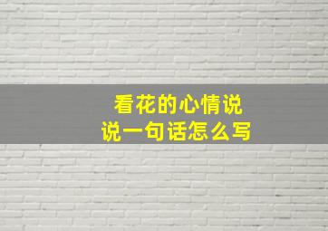 看花的心情说说一句话怎么写