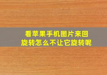 看苹果手机图片来回旋转怎么不让它旋转呢