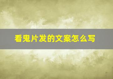 看鬼片发的文案怎么写