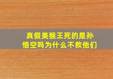 真假美猴王死的是孙悟空吗为什么不救他们