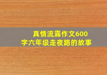 真情流露作文600字六年级走夜路的故事