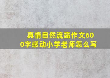 真情自然流露作文600字感动小学老师怎么写