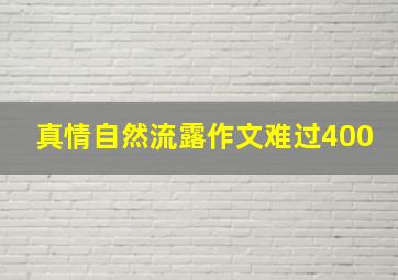 真情自然流露作文难过400