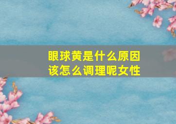 眼球黄是什么原因该怎么调理呢女性