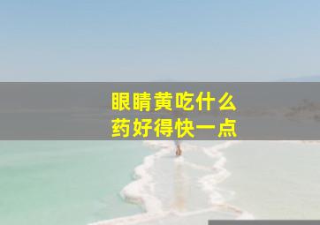 眼睛黄吃什么药好得快一点