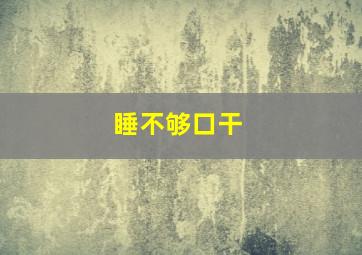 睡不够口干