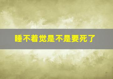 睡不着觉是不是要死了