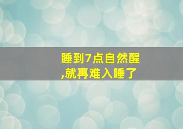 睡到7点自然醒,就再难入睡了