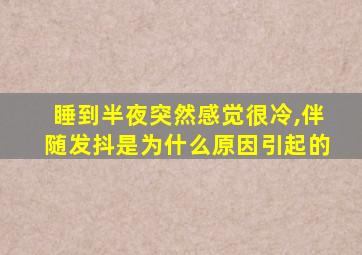 睡到半夜突然感觉很冷,伴随发抖是为什么原因引起的