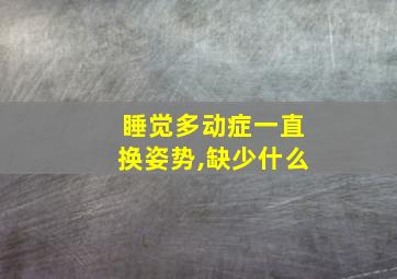 睡觉多动症一直换姿势,缺少什么