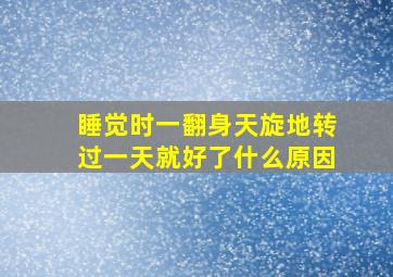 睡觉时一翻身天旋地转过一天就好了什么原因