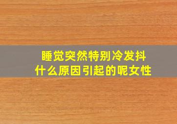 睡觉突然特别冷发抖什么原因引起的呢女性