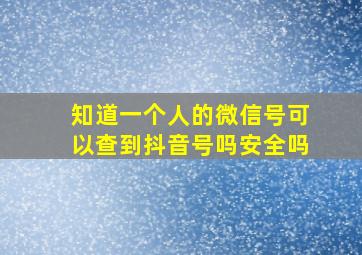 知道一个人的微信号可以查到抖音号吗安全吗