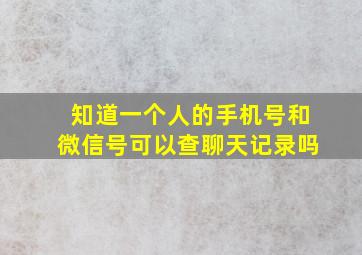 知道一个人的手机号和微信号可以查聊天记录吗