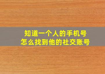 知道一个人的手机号怎么找到他的社交账号