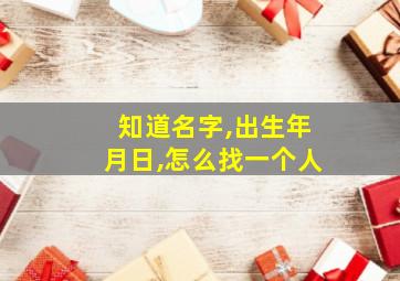 知道名字,出生年月日,怎么找一个人